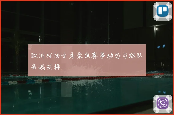 欧洲杯协会秀聚焦赛事动态与球队备战安排