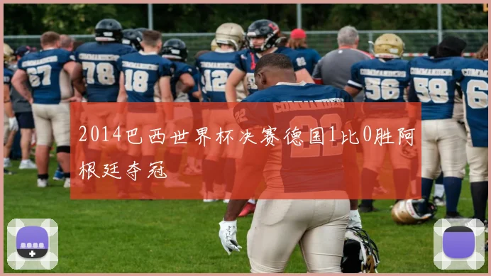 2014巴西世界杯决赛德国1比0胜阿根廷夺冠